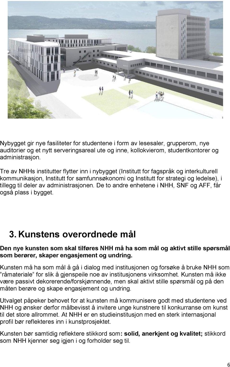 administrasjonen. De to andre enhetene i NHH, SNF og AFF, får også plass i bygget. 3.