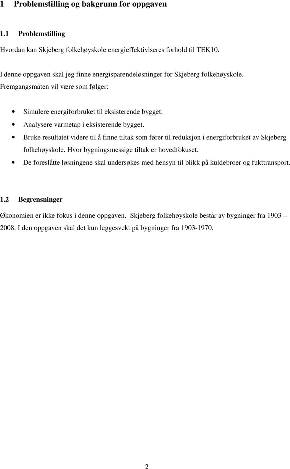 Analysere varmetap i eksisterende bygget. Bruke resultatet videre til å finne tiltak som fører til reduksjon i energiforbruket av Skjeberg folkehøyskole.