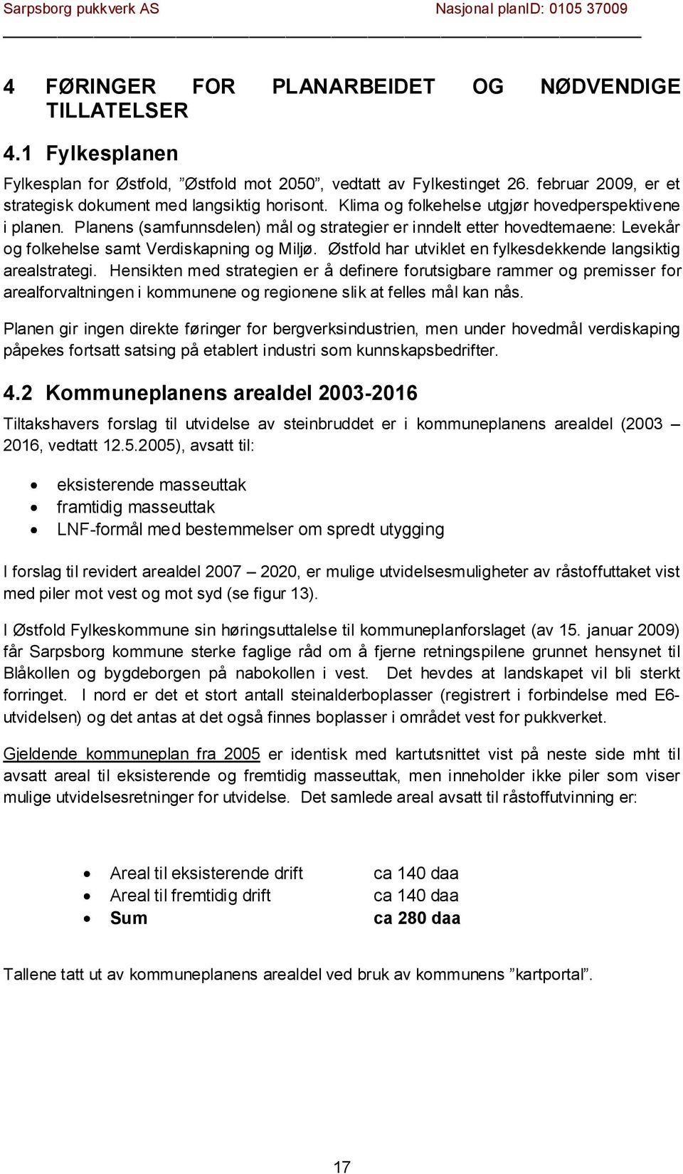 Planens (samfunnsdelen) mål og strategier er inndelt etter hovedtemaene: Levekår og folkehelse samt Verdiskapning og Miljø. Østfold har utviklet en fylkesdekkende langsiktig arealstrategi.