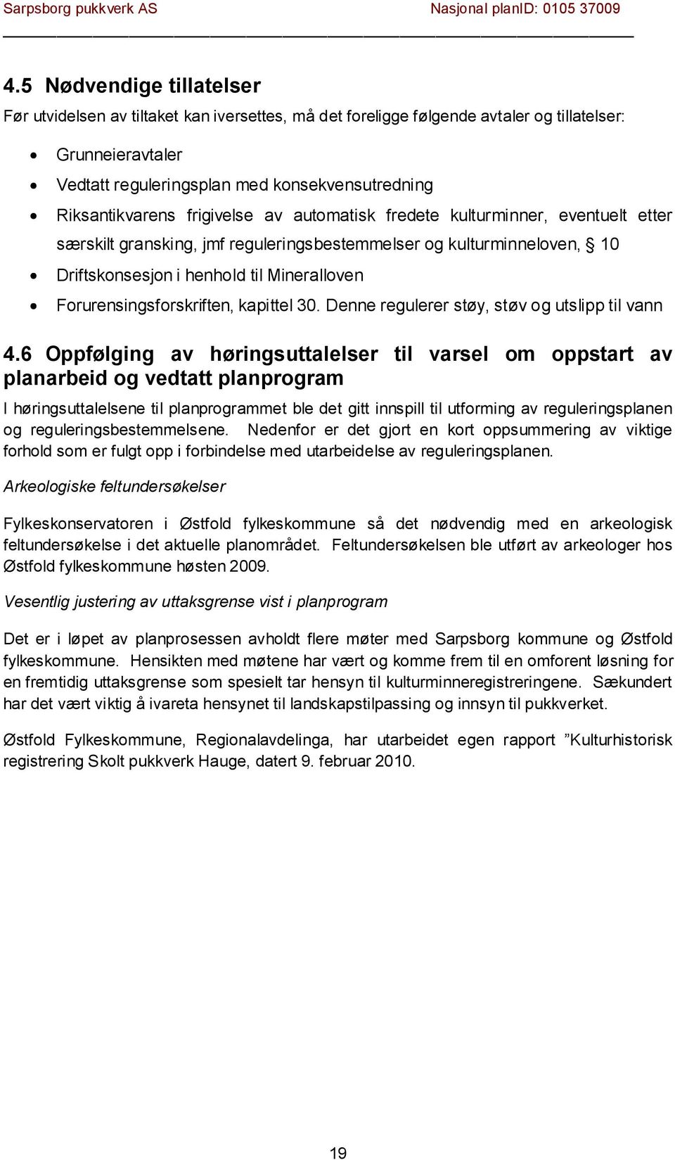 Forurensingsforskriften, kapittel 30. Denne regulerer støy, støv og utslipp til vann 4.