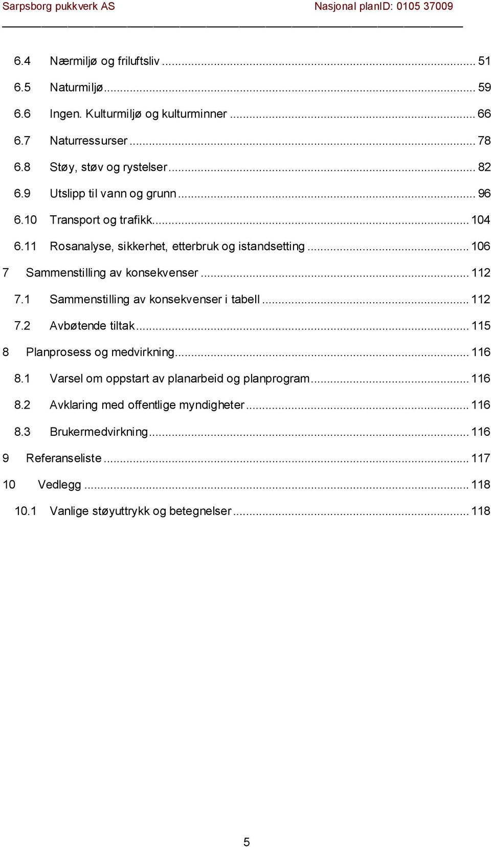 .. 112 7.1 Sammenstilling av konsekvenser i tabell... 112 7.2 Avbøtende tiltak... 115 8 Planprosess og medvirkning... 116 8.