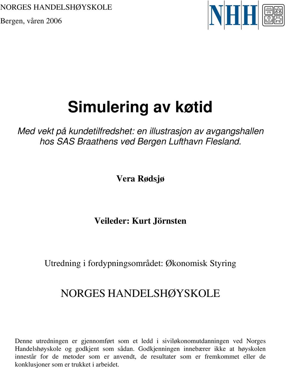 Vera Rødsjø Veileder: Kurt Jörnsten Utredning i fordypningsområdet: Økonomisk Styring NORGES HANDELSHØYSKOLE Denne utredningen er