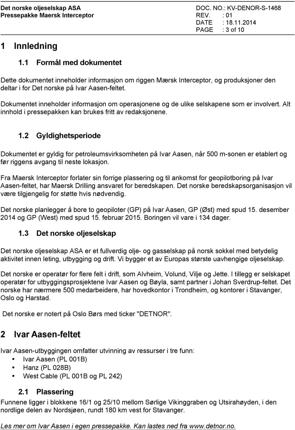 2 Gyldighetsperiode Dokumentet er gyldig for petroleumsvirksomheten på Ivar Aasen, når 500 m-sonen er etablert og før riggens avgang til neste lokasjon.