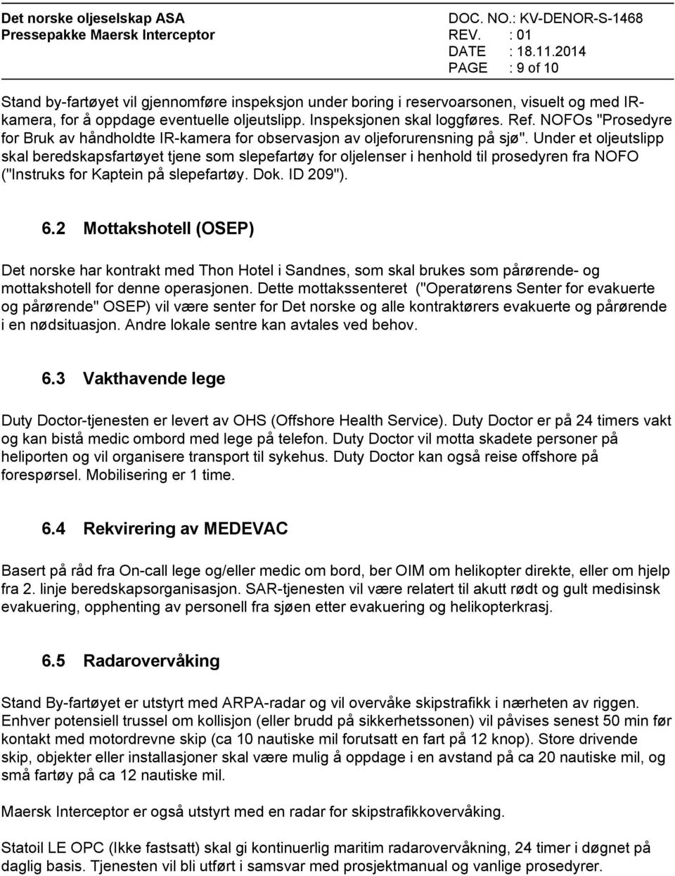 Under et oljeutslipp skal beredskapsfartøyet tjene som slepefartøy for oljelenser i henhold til prosedyren fra NOFO ("Instruks for Kaptein på slepefartøy. Dok. ID 209"). 6.