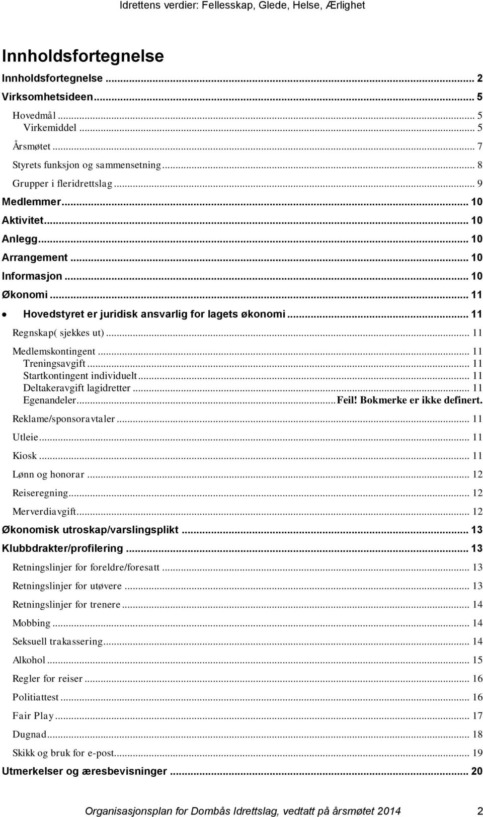 .. 11 Treningsavgift... 11 Startkontingent individuelt... 11 Deltakeravgift lagidretter... 11 Egenandeler... Feil! Bokmerke er ikke definert. Reklame/sponsoravtaler... 11 Utleie... 11 Kiosk.