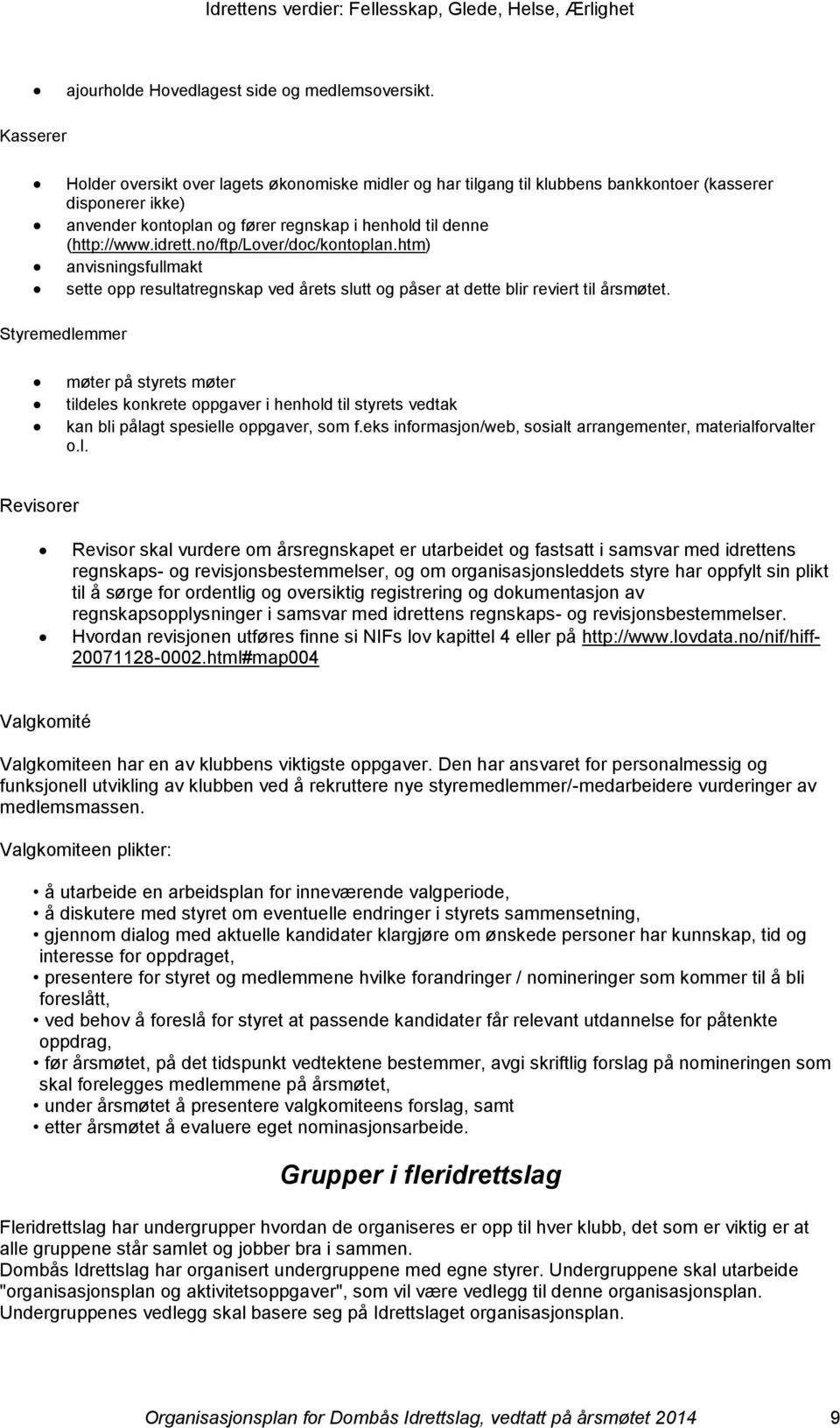 no/ftp/lover/doc/kontoplan.htm) anvisningsfullmakt sette opp resultatregnskap ved årets slutt og påser at dette blir reviert til årsmøtet.