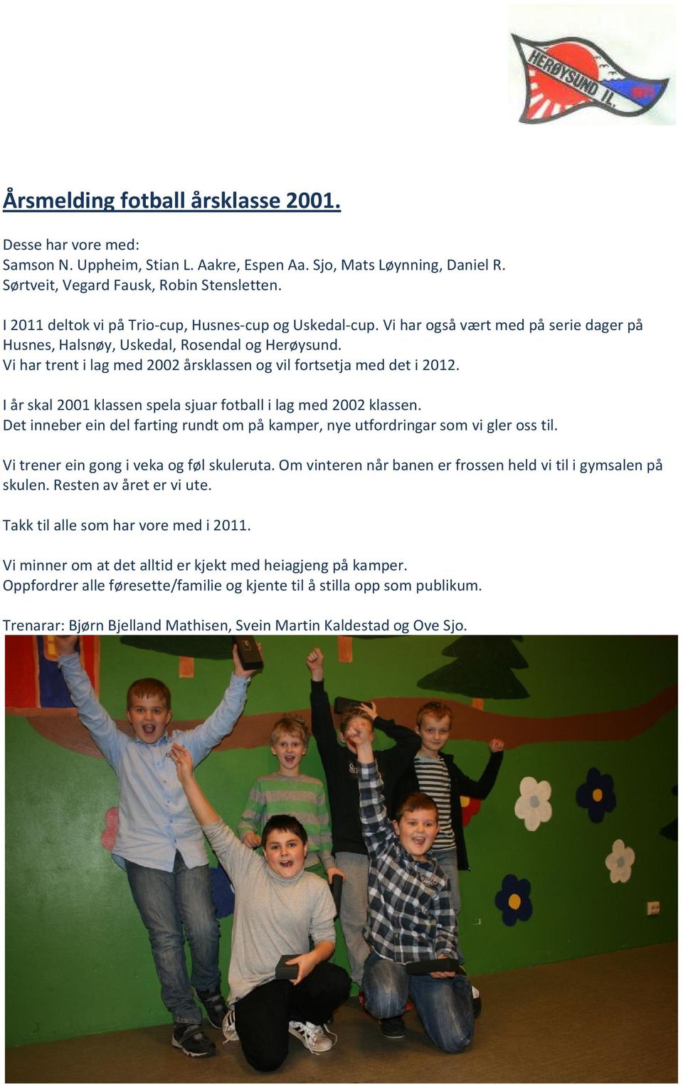 Vi har trent i lag med 2002 årsklassen og vil fortsetja med det i 2012. I år skal 2001 klassen spela sjuar fotball i lag med 2002 klassen.