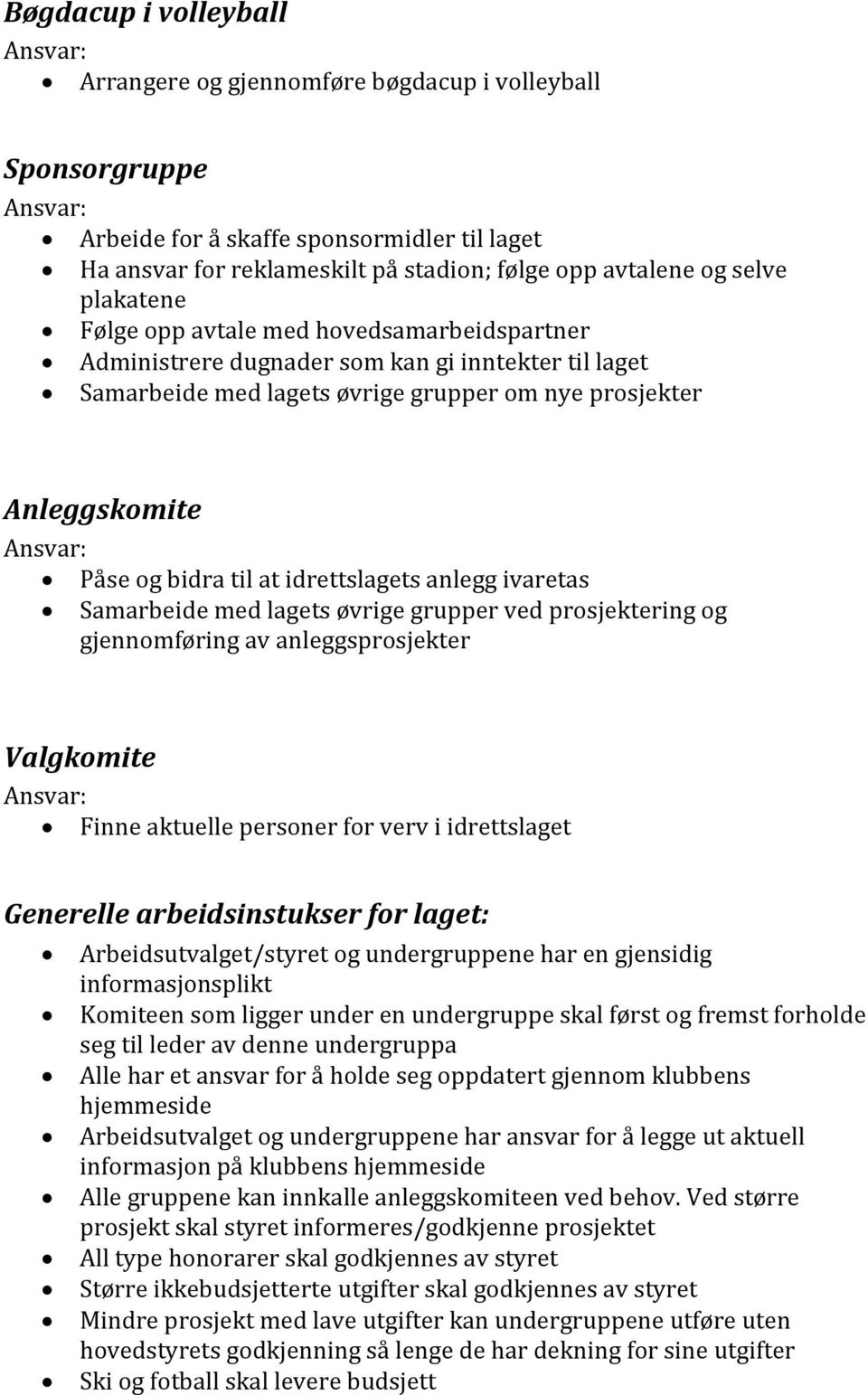 idrettslagets anlegg ivaretas Samarbeide med lagets øvrige grupper ved prosjektering og gjennomføring av anleggsprosjekter Valgkomite Finne aktuelle personer for verv i idrettslaget Generelle