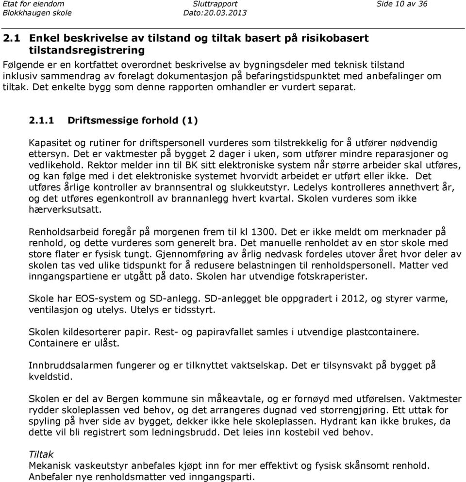 forelagt dokumentasjon på befaringstidspunktet med anbefalinger om tiltak. Det enkelte bygg som denne rapporten omhandler er vurdert separat. 2.1.