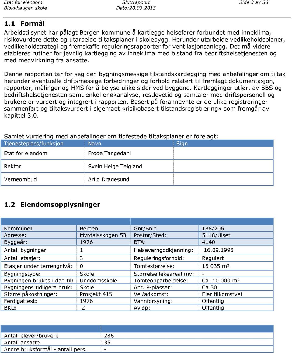 Det må videre etableres rutiner for jevnlig kartlegging av inneklima med bistand fra bedriftshelsetjenesten og med medvirkning fra ansatte.