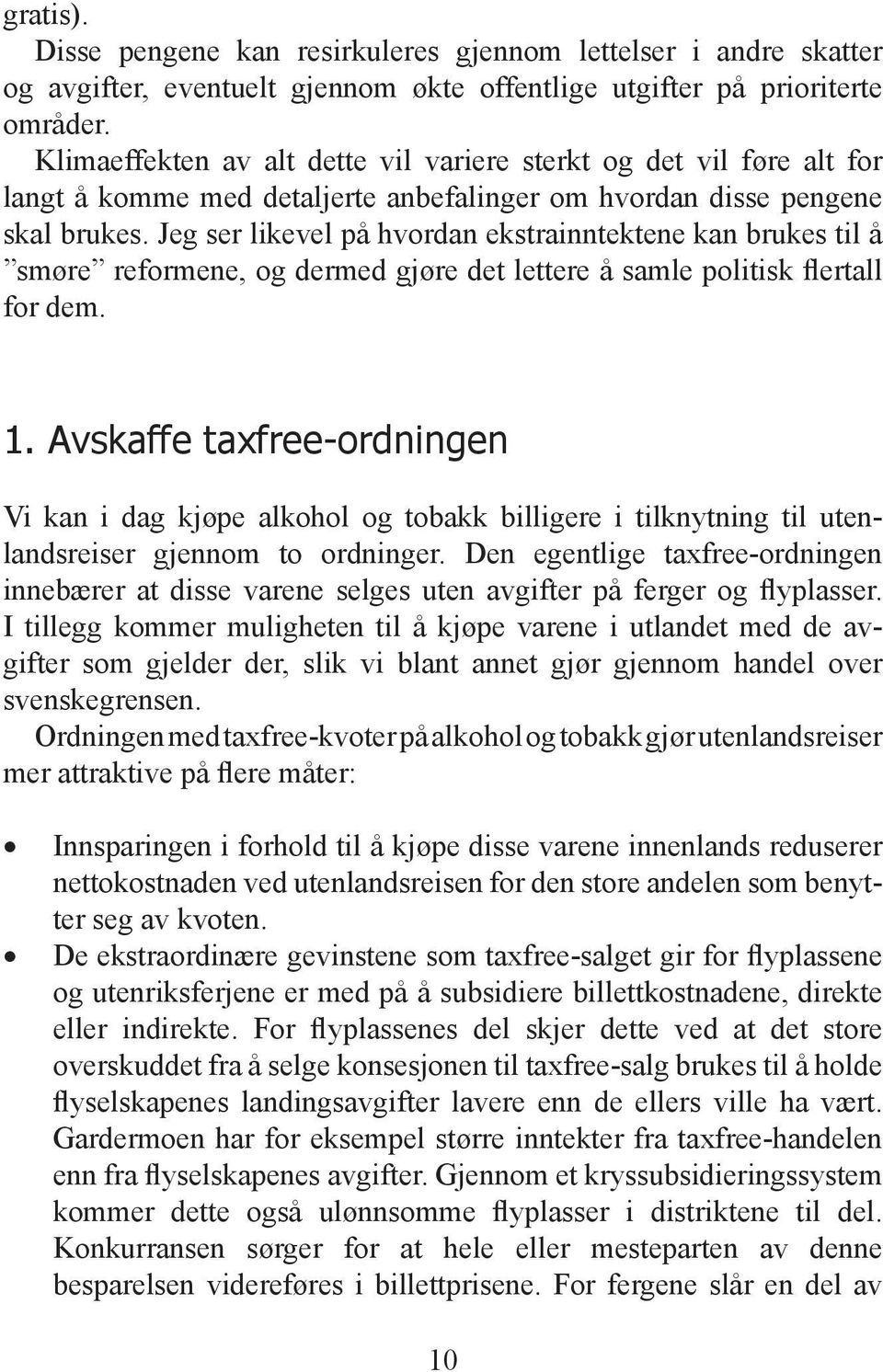 Jeg ser likevel på hvordan ekstrainntektene kan brukes til å smøre reformene, og dermed gjøre det lettere å samle politisk flertall for dem. 1.