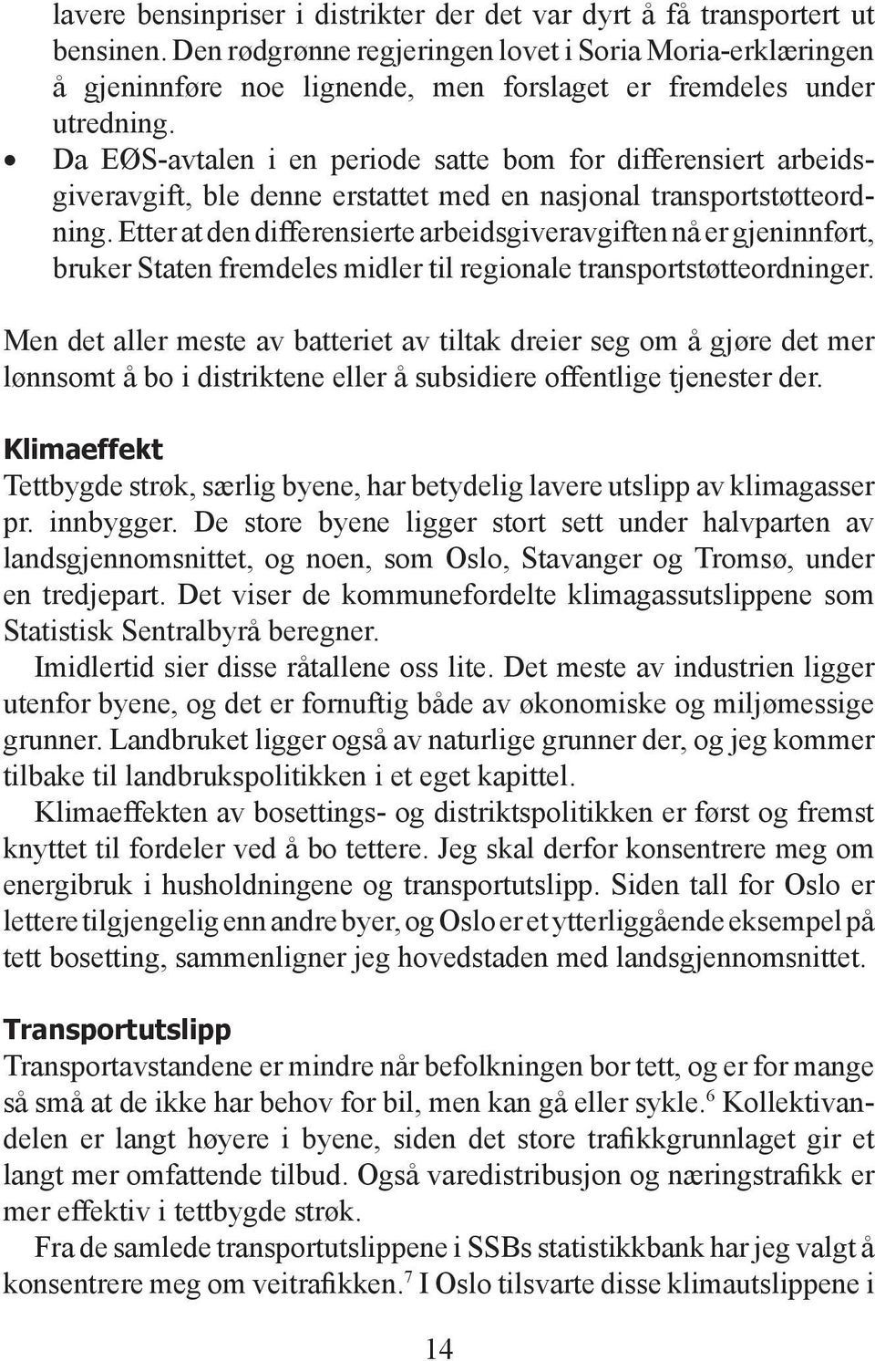 Da EØS-avtalen i en periode satte bom for differensiert arbeidsgiveravgift, ble denne erstattet med en nasjonal transportstøtteordning.