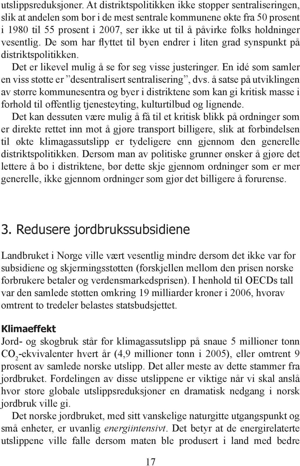 vesentlig. De som har flyttet til byen endrer i liten grad synspunkt på distriktspolitikken. Det er likevel mulig å se for seg visse justeringer.