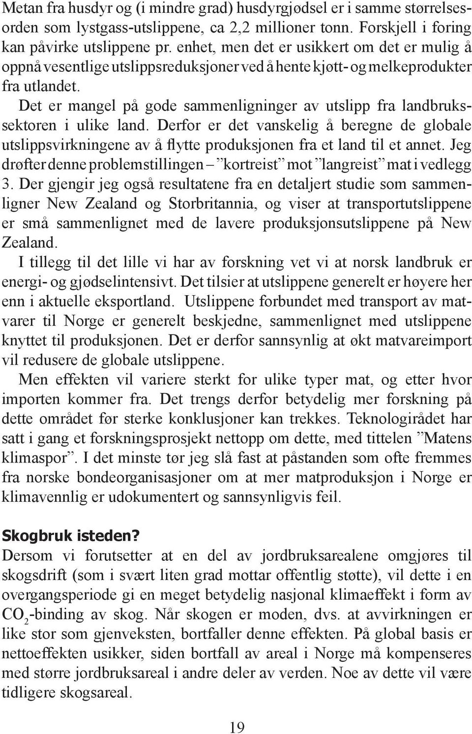 Det er mangel på gode sammenligninger av utslipp fra landbrukssektoren i ulike land. Derfor er det vanskelig å beregne de globale utslippsvirkningene av å flytte produksjonen fra et land til et annet.