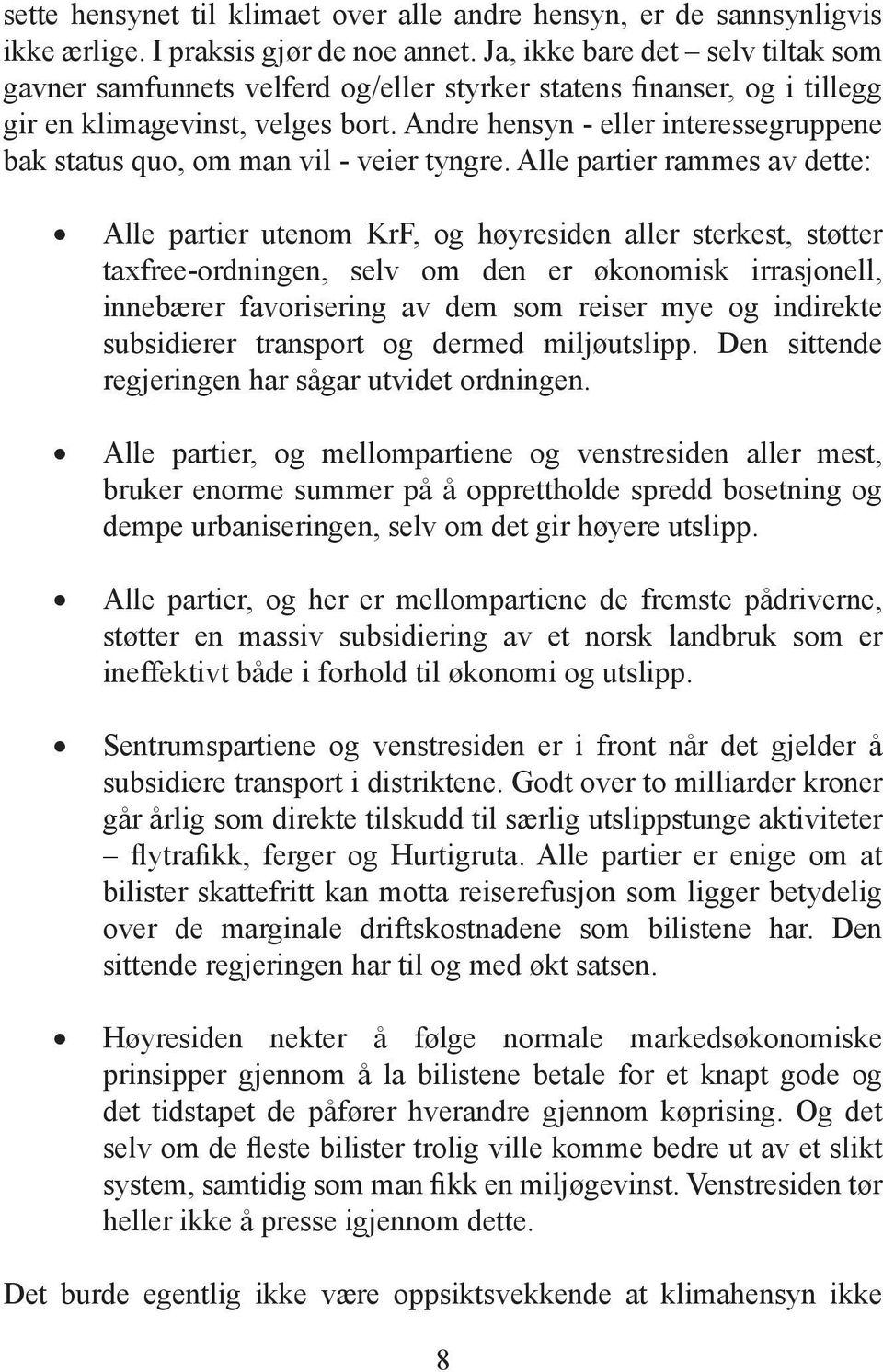 Andre hensyn - eller interessegruppene bak status quo, om man vil - veier tyngre.