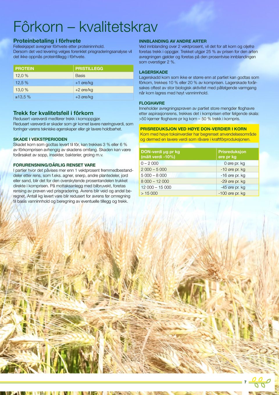 PROTEIN 12,0 % Basis PRISTILLEGG 12,5 % +1 øre/kg 13,0 % +2 øre/kg 13,5 % +3 øre/kg Trekk for kvalitetsfeil i fôrkorn Redusert vareverdi medfører trekk i kornoppgjør.
