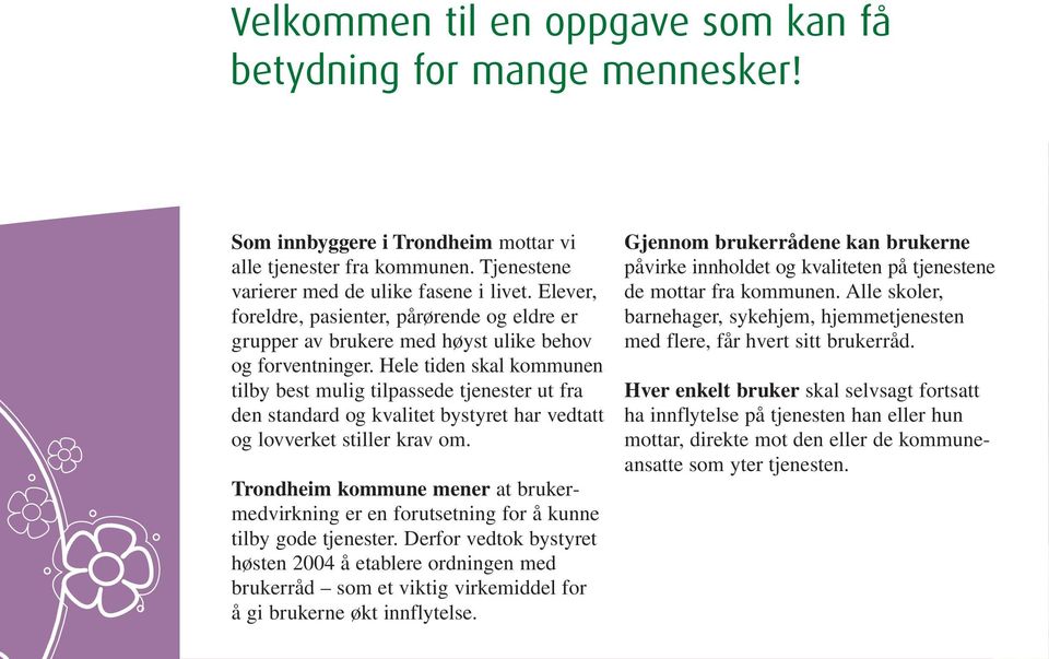 Hele tiden skal kommunen tilby best mulig tilpassede tjenester ut fra den standard og kvalitet bystyret har vedtatt og lovverket stiller krav om.