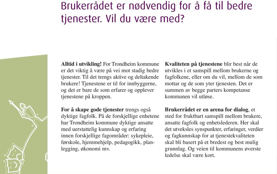 På de forskjellige enhetene har Trondheim kommune dyktige ansatte med uerstattelig kunnskap og erfaring innen forskjellige fagområder: sykepleie, førskole, hjemmehjelp, pedagogikk, planlegging,