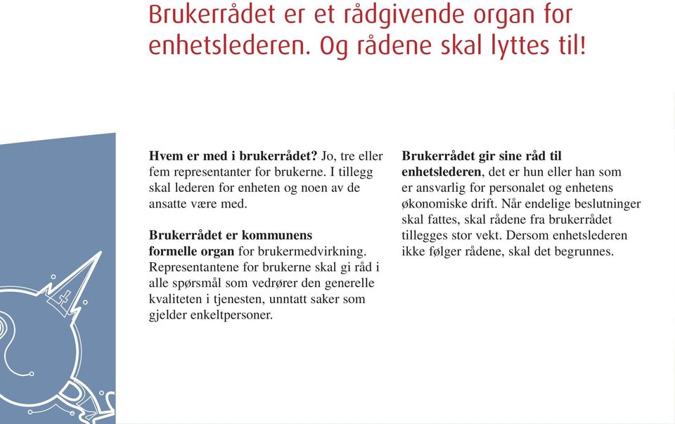 Representantene for brukerne skal gi råd i alle spørsmål som vedrører den generelle kvaliteten i tjenesten, unntatt saker som gjelder enkeltpersoner.