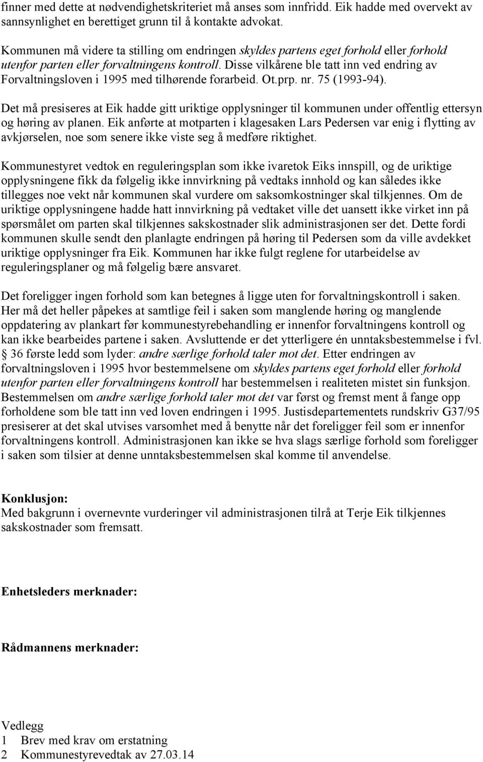 Disse vilkårene ble tatt inn ved endring av Forvaltningsloven i 1995 med tilhørende forarbeid. Ot.prp. nr. 75 (1993-94).