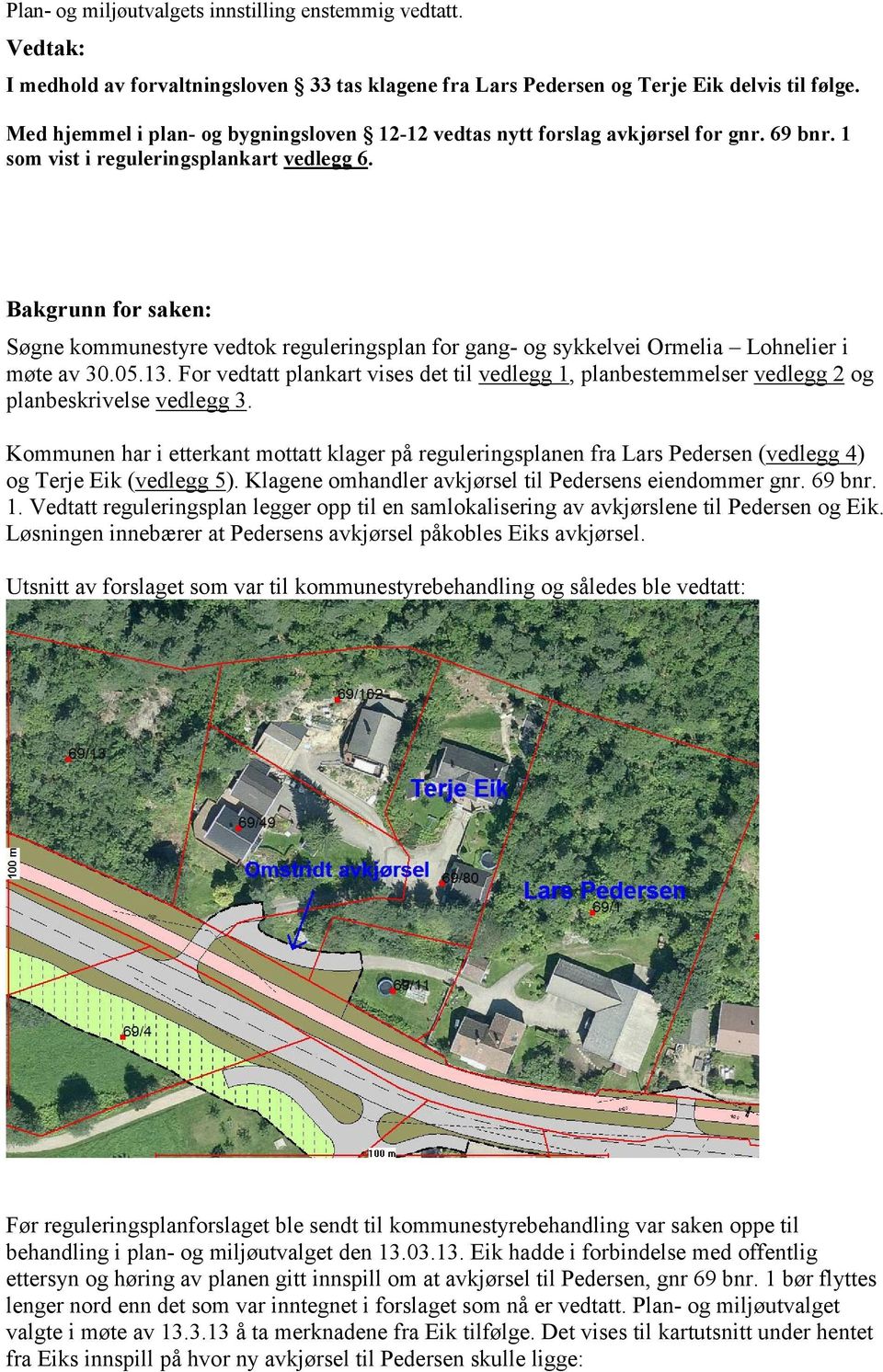 Bakgrunn for saken: Søgne kommunestyre vedtok reguleringsplan for gang- og sykkelvei Ormelia Lohnelier i møte av 30.05.13.