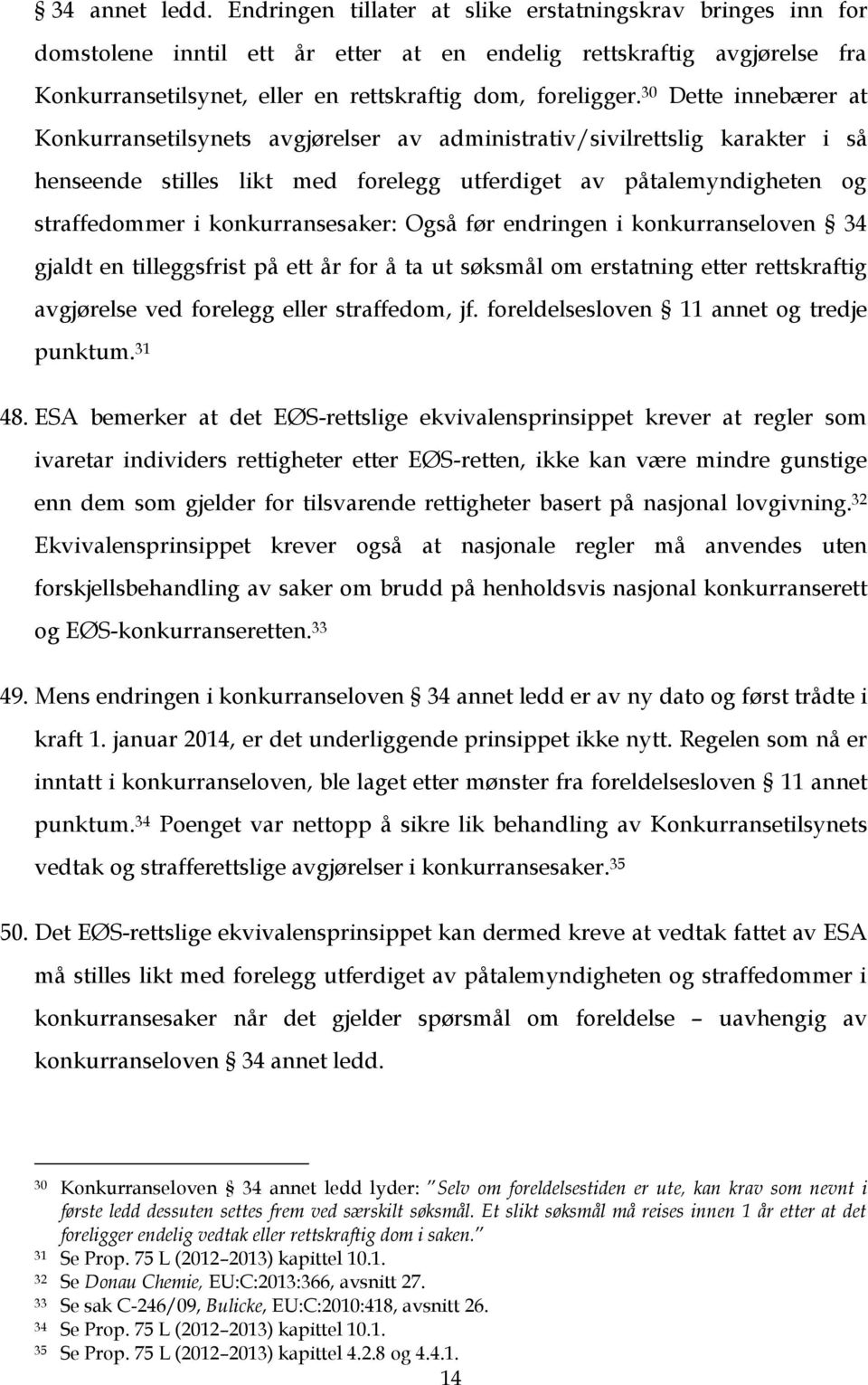 30 Dette innebærer at Konkurransetilsynets avgjørelser av administrativ/sivilrettslig karakter i så henseende stilles likt med forelegg utferdiget av påtalemyndigheten og straffedommer i