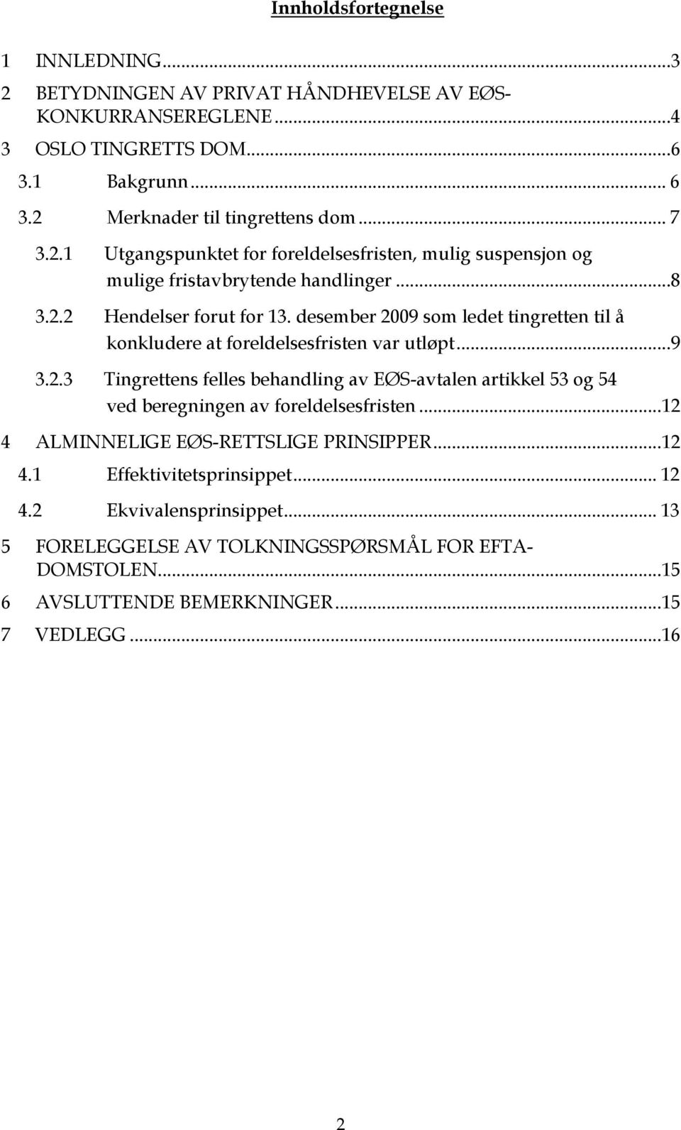 desember 2009 som ledet tingretten til å konkludere at foreldelsesfristen var utløpt...9 3.2.3 Tingrettens felles behandling av EØS-avtalen artikkel 53 og 54 ved beregningen av foreldelsesfristen.