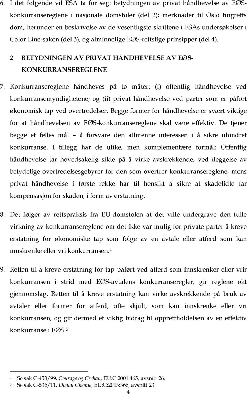 Konkurransereglene håndheves på to måter: (i) offentlig håndhevelse ved konkurransemyndighetene; og (ii) privat håndhevelse ved parter som er påført økonomisk tap ved overtredelser.