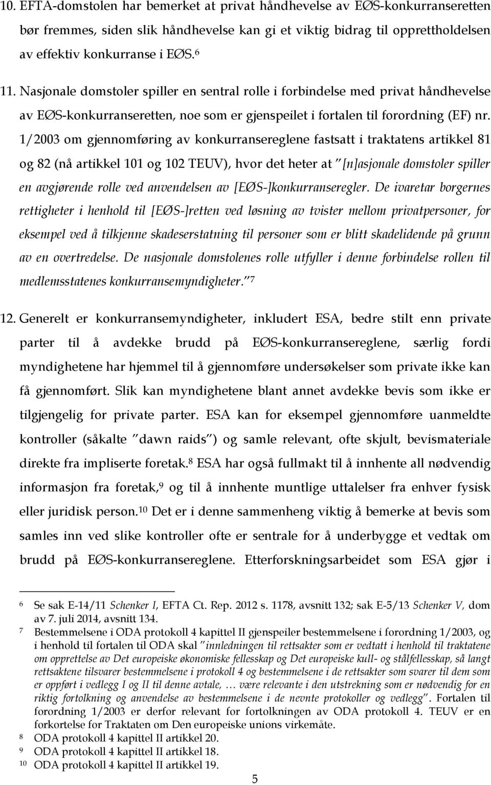 1/2003 om gjennomføring av konkurransereglene fastsatt i traktatens artikkel 81 og 82 (nå artikkel 101 og 102 TEUV), hvor det heter at [n]asjonale domstoler spiller en avgjørende rolle ved