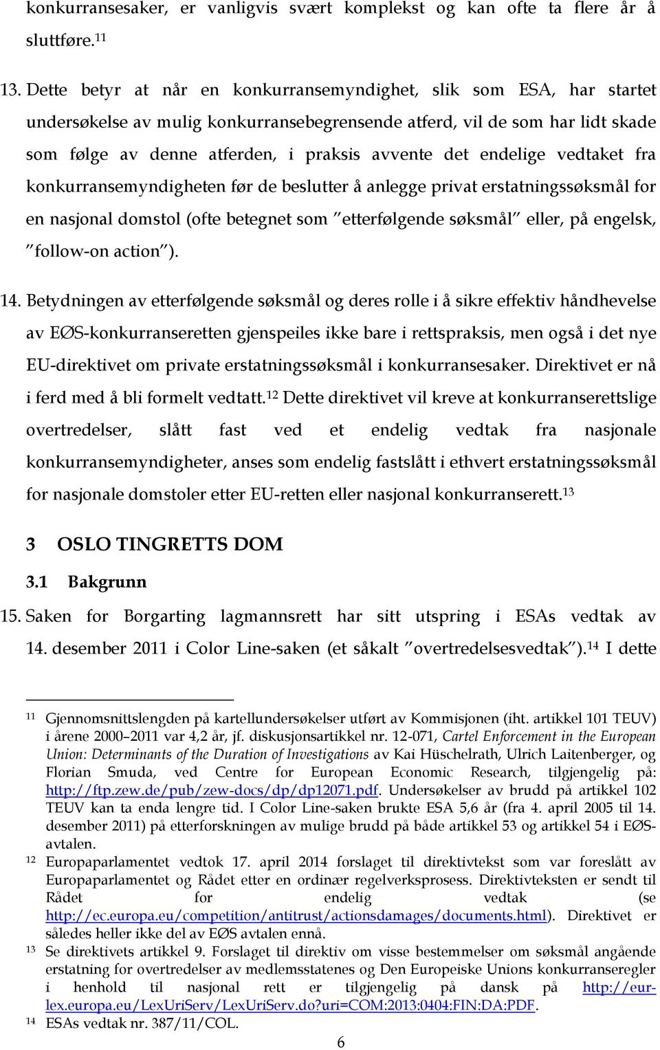 endelige vedtaket fra konkurransemyndigheten før de beslutter å anlegge privat erstatningssøksmål for en nasjonal domstol (ofte betegnet som etterfølgende søksmål eller, på engelsk, follow-on action