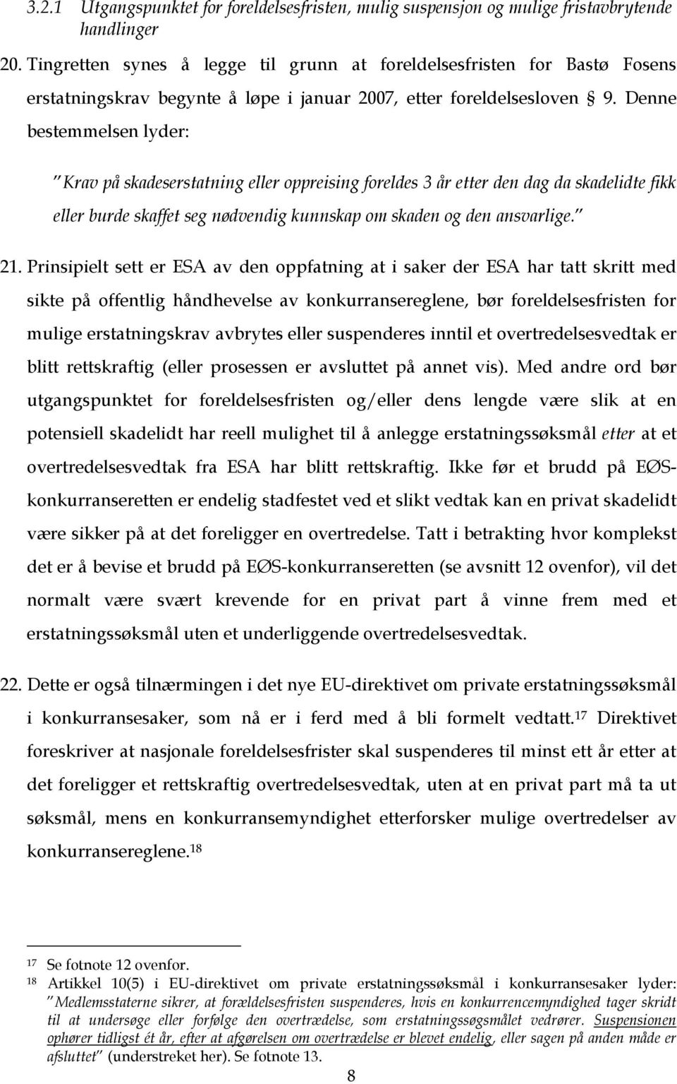 Denne bestemmelsen lyder: Krav på skadeserstatning eller oppreising foreldes 3 år etter den dag da skadelidte fikk eller burde skaffet seg nødvendig kunnskap om skaden og den ansvarlige. 21.