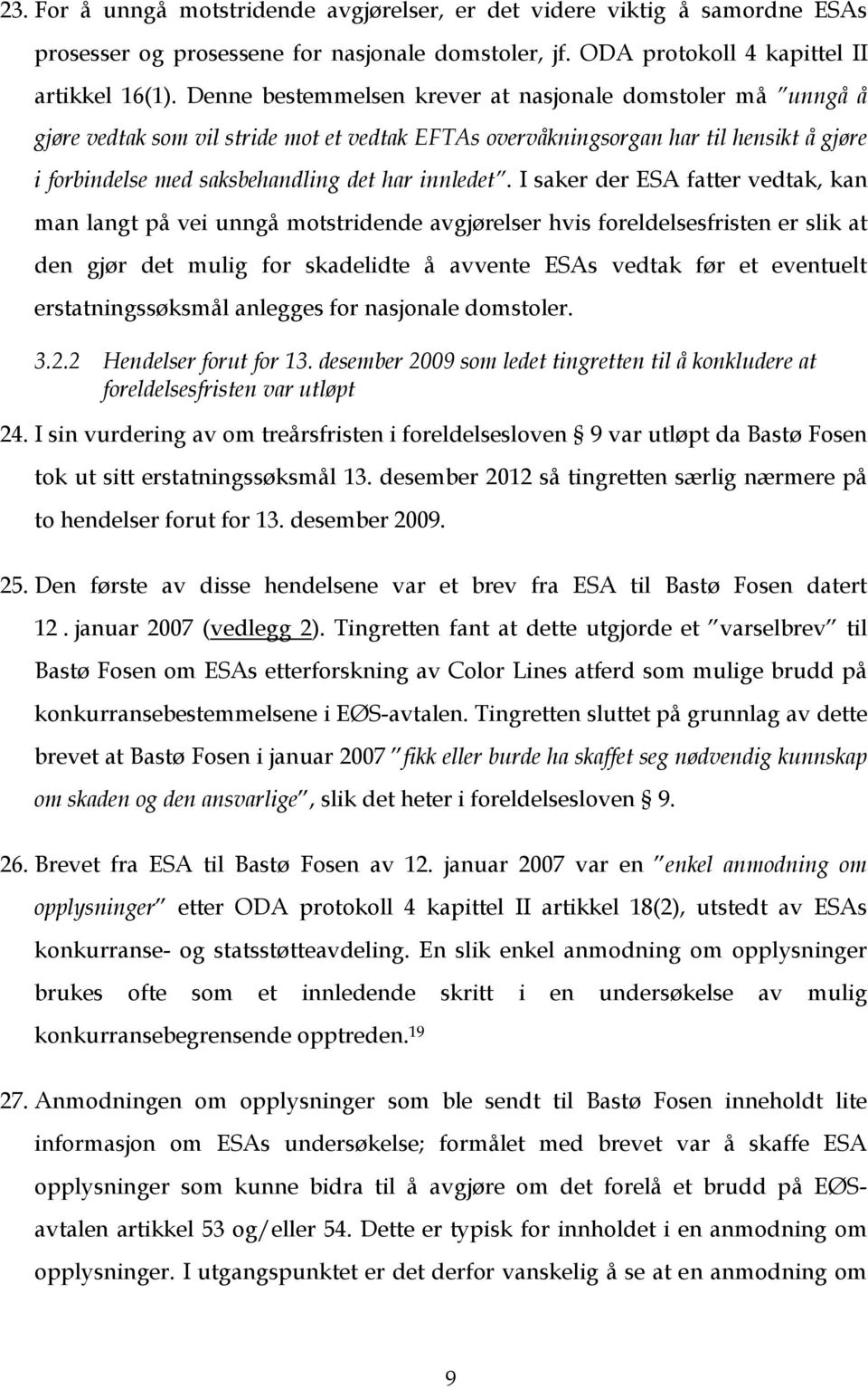 I saker der ESA fatter vedtak, kan man langt på vei unngå motstridende avgjørelser hvis foreldelsesfristen er slik at den gjør det mulig for skadelidte å avvente ESAs vedtak før et eventuelt