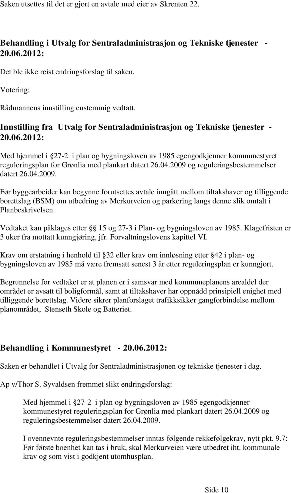 2012: Med hjemmel i 27-2 i plan og bygningsloven av 1985 egengodkjenner kommunestyret reguleringsplan for Grønlia med plankart datert 26.04.2009 