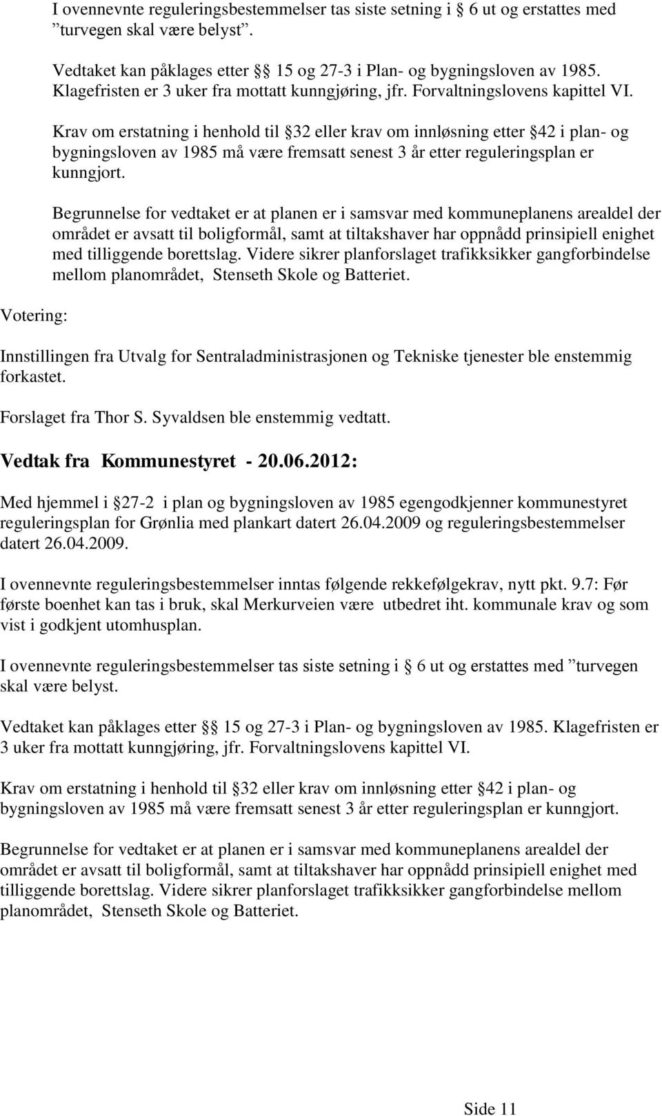 Krav om erstatning i henhold til 32 eller krav om innløsning etter 42 i plan- og bygningsloven av 1985 må være fremsatt senest 3 år etter reguleringsplan er kunngjort.