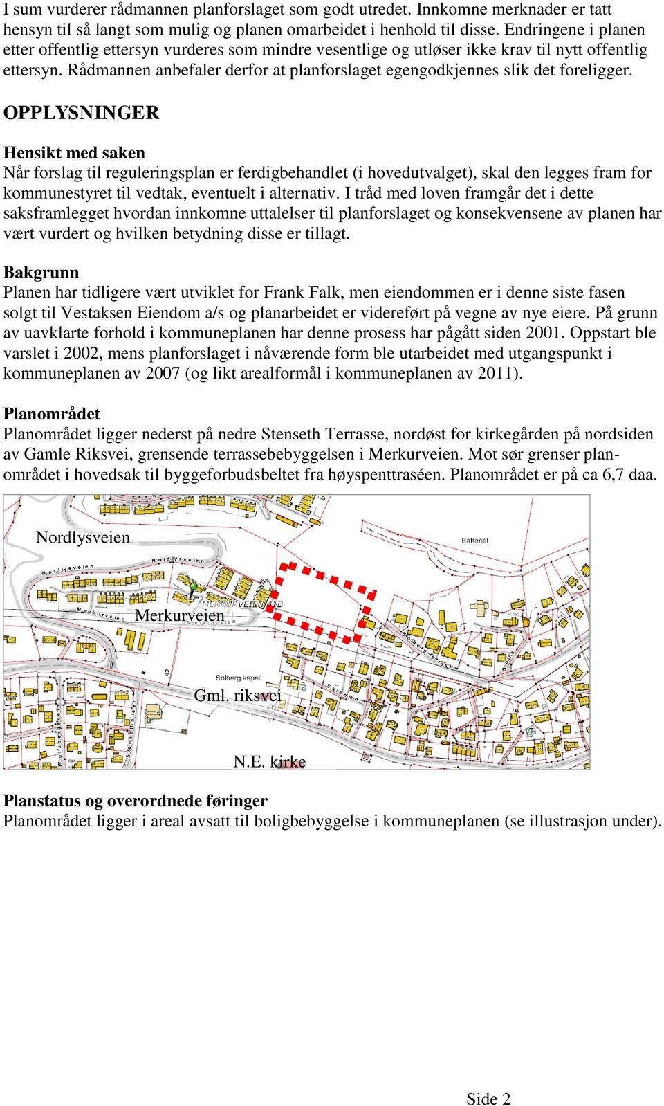 Rådmannen anbefaler derfor at planforslaget egengodkjennes slik det foreligger.