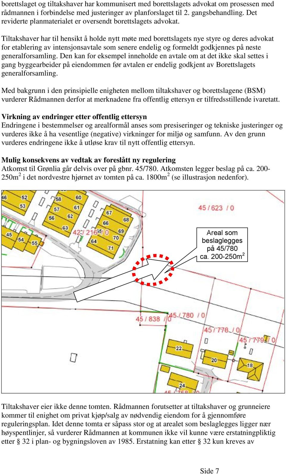 Tiltakshaver har til hensikt å holde nytt møte med borettslagets nye styre og deres advokat for etablering av intensjonsavtale som senere endelig og formeldt godkjennes på neste generalforsamling.