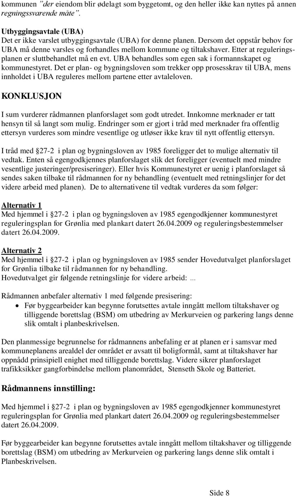 UBA behandles som egen sak i formannskapet og kommunestyret. Det er plan- og bygningsloven som trekker opp prosesskrav til UBA, mens innholdet i UBA reguleres mellom partene etter avtaleloven.