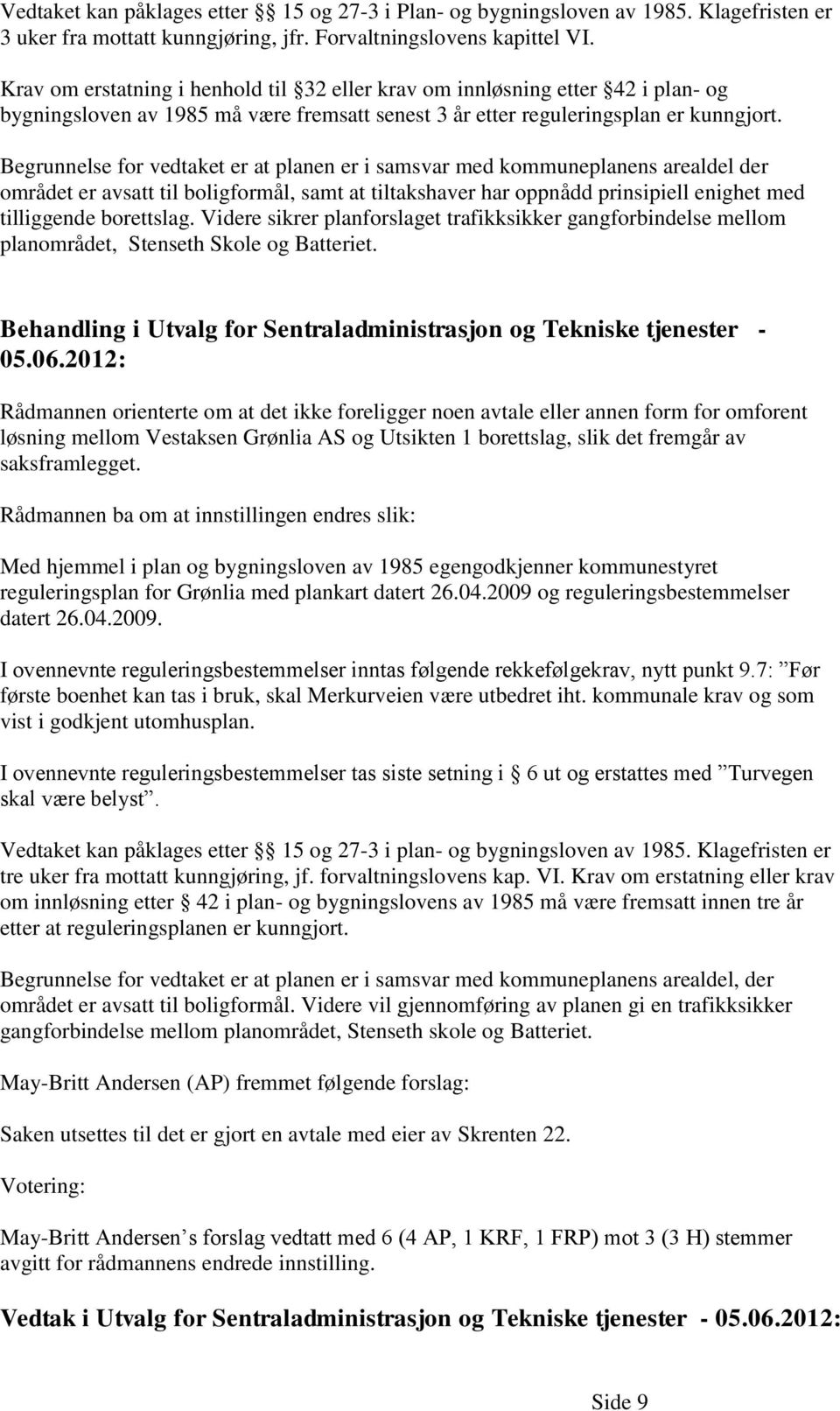 Begrunnelse for vedtaket er at planen er i samsvar med kommuneplanens arealdel der området er avsatt til boligformål, samt at tiltakshaver har oppnådd prinsipiell enighet med tilliggende borettslag.