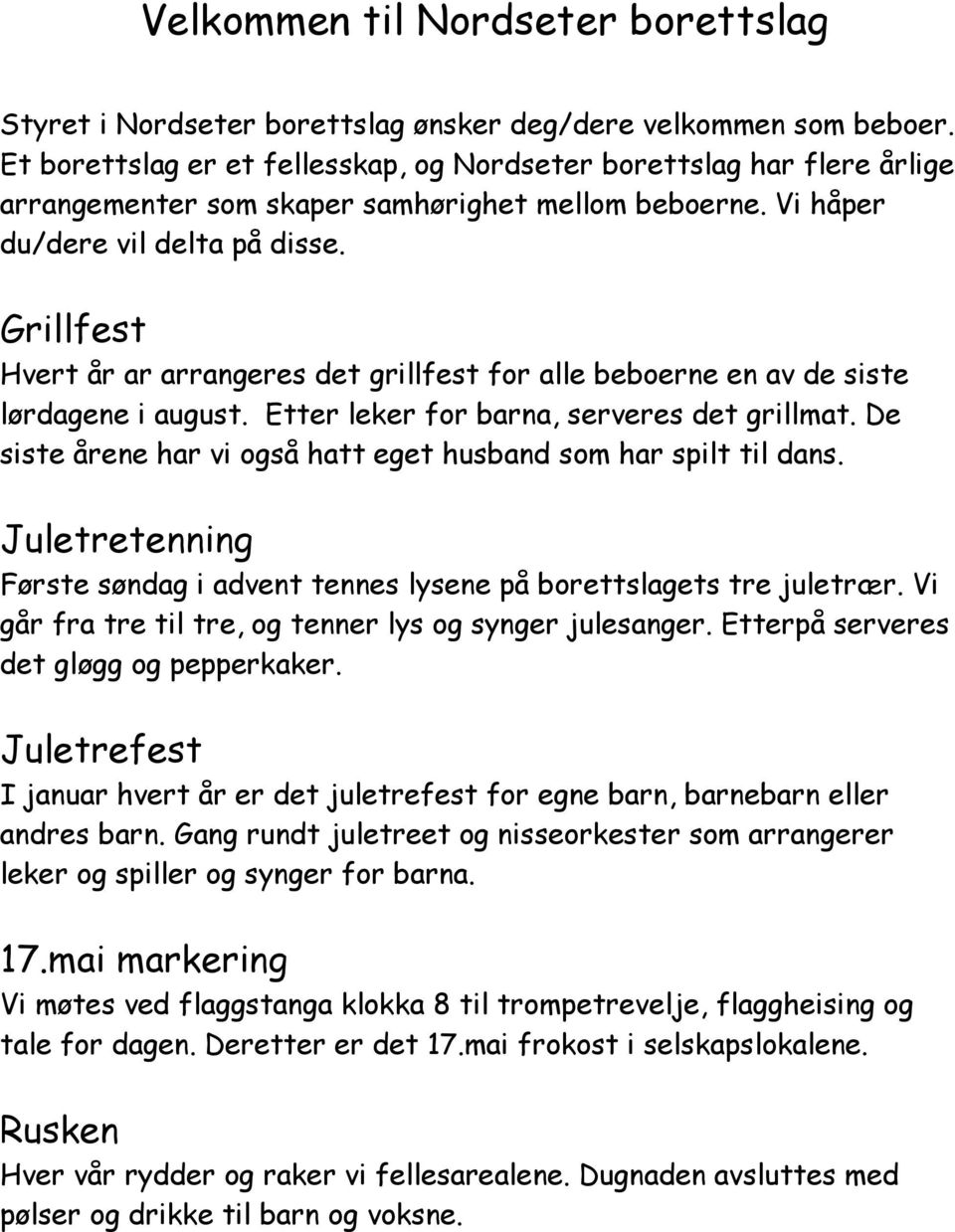 Grillfest Hvert år ar arrangeres det grillfest for alle beboerne en av de siste lørdagene i august. Etter leker for barna, serveres det grillmat.