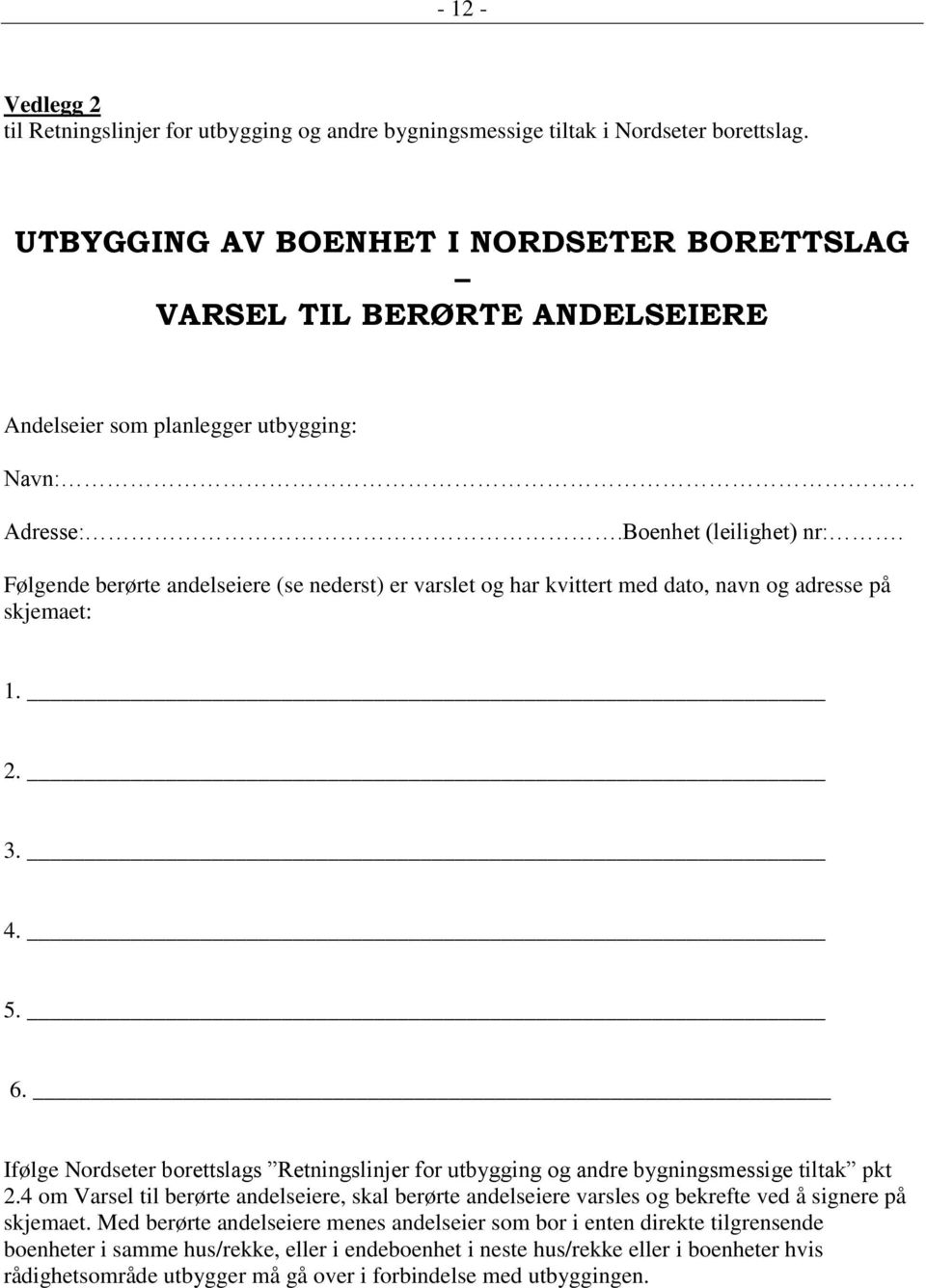 Følgende berørte andelseiere (se nederst) er varslet og har kvittert med dato, navn og adresse på skjemaet: 1. 2. 3. 4. 5. 6.