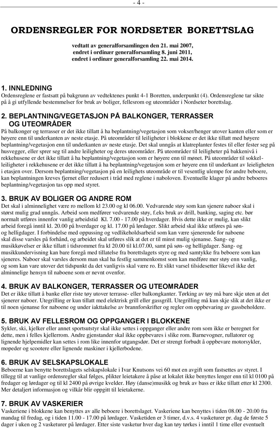 Ordensreglene tar sikte på å gi utfyllende bestemmelser for bruk av boliger, fellesrom og uteområder i Nordseter borettslag. 2.