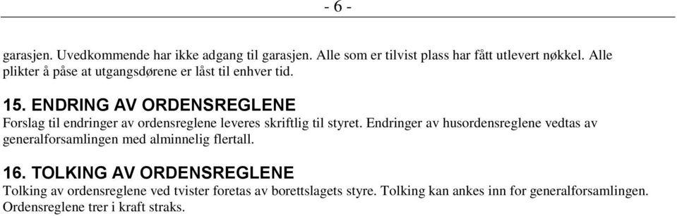 ENDRING AV ORDENSREGLENE Forslag til endringer av ordensreglene leveres skriftlig til styret.