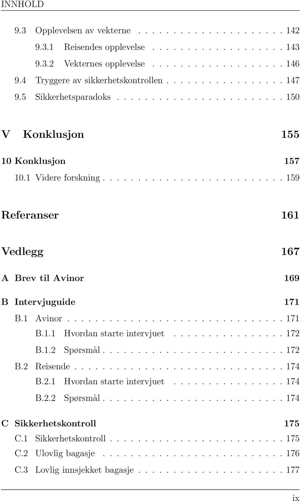 ......................... 159 Referanser 161 Vedlegg 167 A Brev til Avinor 169 B Intervjuguide 171 B.1 Avinor............................... 171 B.1.1 Hvordan starte intervjuet................ 172 B.