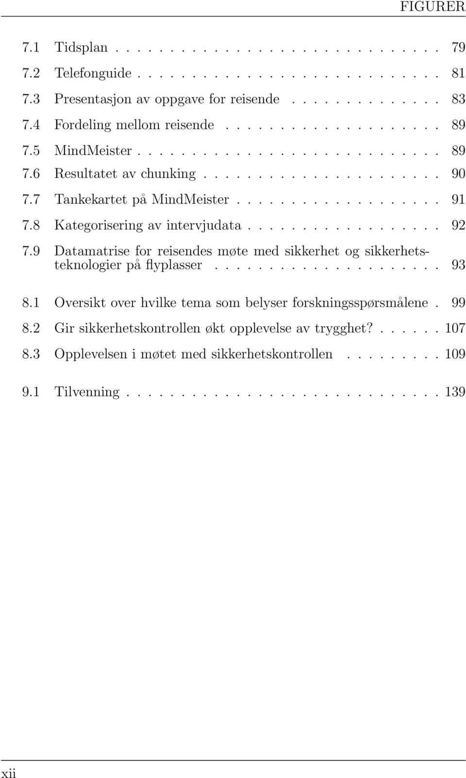 9 Datamatrise for reisendes møte med sikkerhet og sikkerhetsteknologier på flyplasser..................... 93 8.1 Oversikt over hvilke tema som belyser forskningsspørsmålene. 99 8.