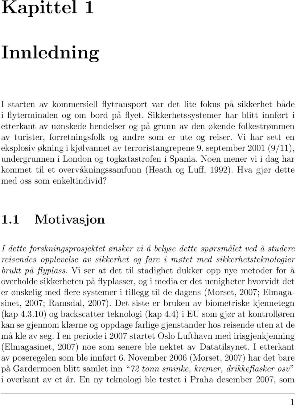 Vi har sett en eksplosiv økning i kjølvannet av terroristangrepene 9. september 2001 (9/11), undergrunnen i London og togkatastrofen i Spania.