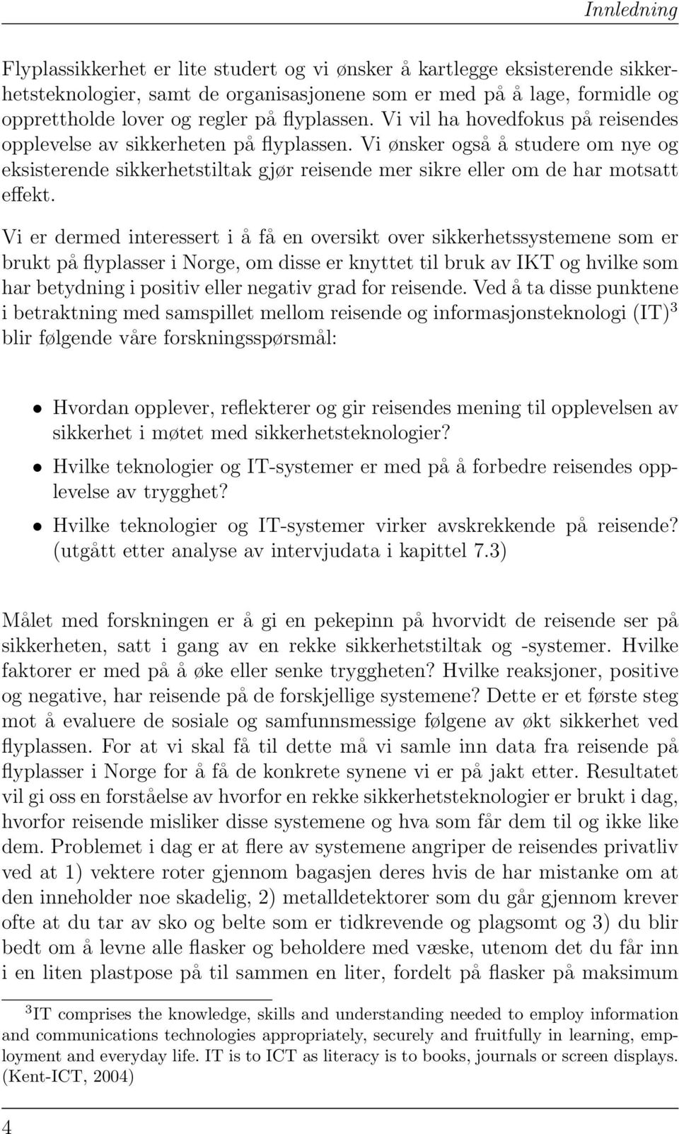 Vi ønsker også å studere om nye og eksisterende sikkerhetstiltak gjør reisende mer sikre eller om de har motsatt effekt.