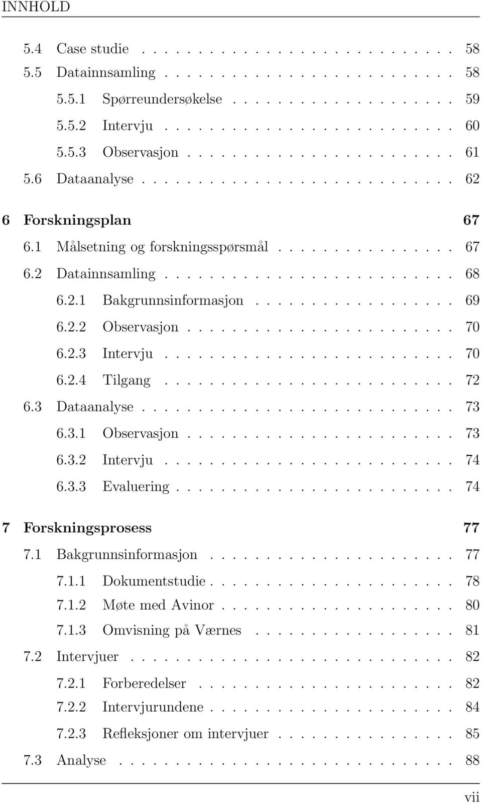 2.1 Bakgrunnsinformasjon.................. 69 6.2.2 Observasjon........................ 70 6.2.3 Intervju.......................... 70 6.2.4 Tilgang.......................... 72 6.3 Dataanalyse............................ 73 6.