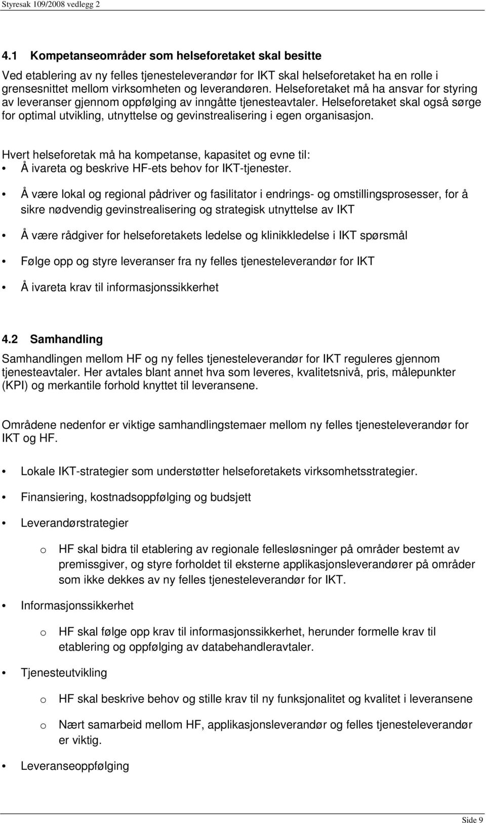 Helseforetaket skal også sørge for optimal utvikling, utnyttelse og gevinstrealisering i egen organisasjon.