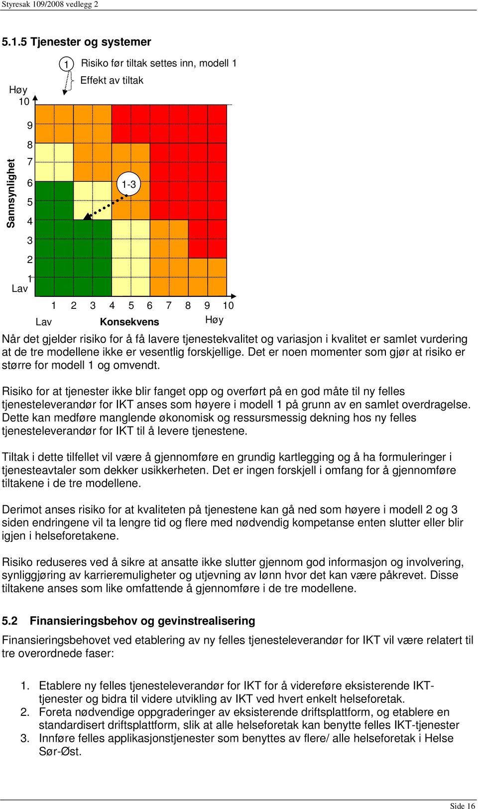 Risiko for at tjenester ikke blir fanget opp og overført på en god måte til ny felles tjenesteleverandør for IKT anses som høyere i modell 1 på grunn av en samlet overdragelse.