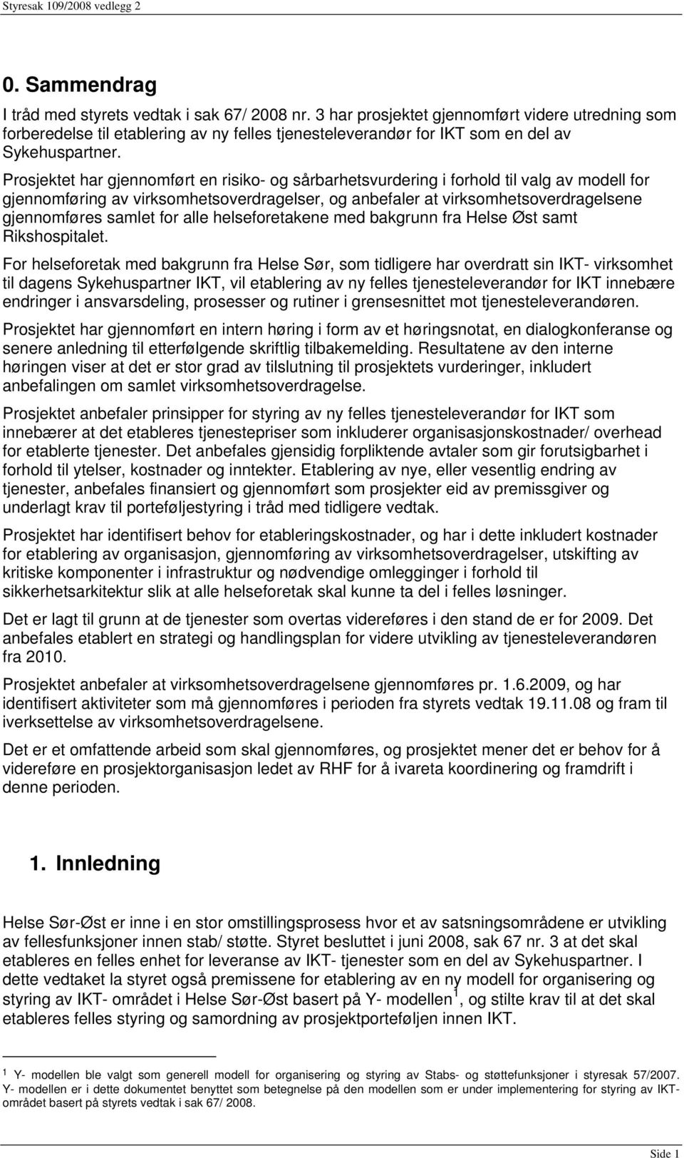 Prosjektet har gjennomført en risiko- og sårbarhetsvurdering i forhold til valg av modell for gjennomføring av virksomhetsoverdragelser, og anbefaler at virksomhetsoverdragelsene gjennomføres samlet